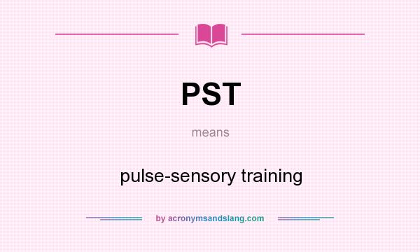 What does PST mean? It stands for pulse-sensory training