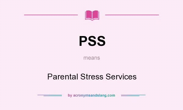 What does PSS mean? It stands for Parental Stress Services