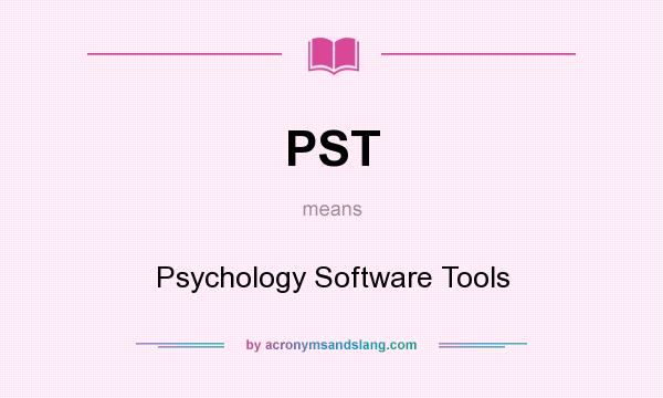 What does PST mean? It stands for Psychology Software Tools