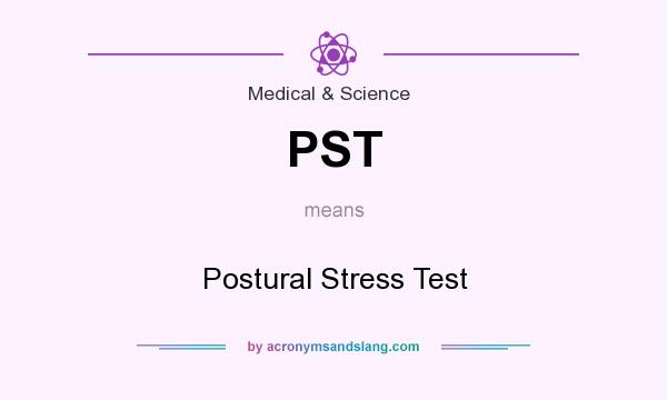 What does PST mean? It stands for Postural Stress Test