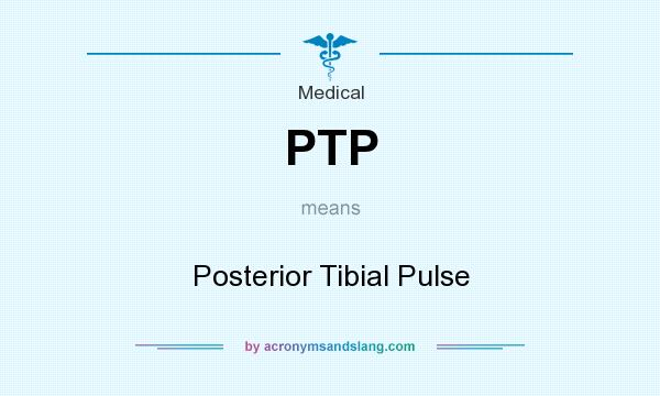 What does PTP mean? It stands for Posterior Tibial Pulse