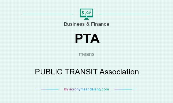 What does PTA mean? It stands for PUBLIC TRANSIT Association