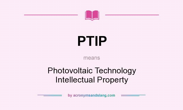 What does PTIP mean? It stands for Photovoltaic Technology Intellectual Property