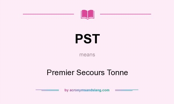 What does PST mean? It stands for Premier Secours Tonne