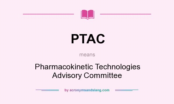 What does PTAC mean? It stands for Pharmacokinetic Technologies Advisory Committee