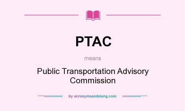 What does PTAC mean? It stands for Public Transportation Advisory Commission