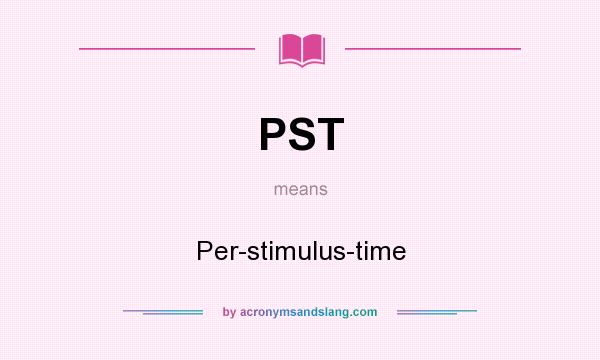 What does PST mean? It stands for Per-stimulus-time