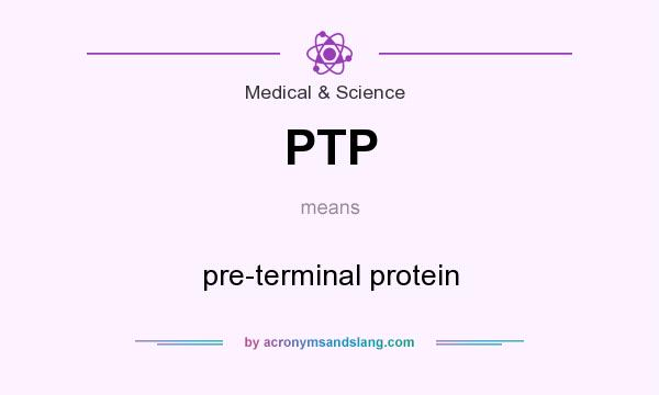 What does PTP mean? It stands for pre-terminal protein