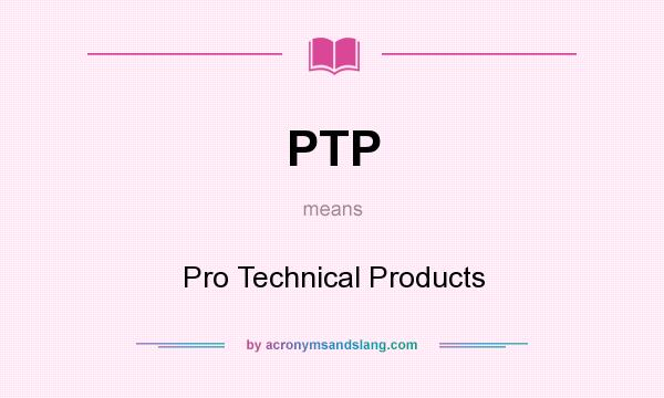 What does PTP mean? It stands for Pro Technical Products