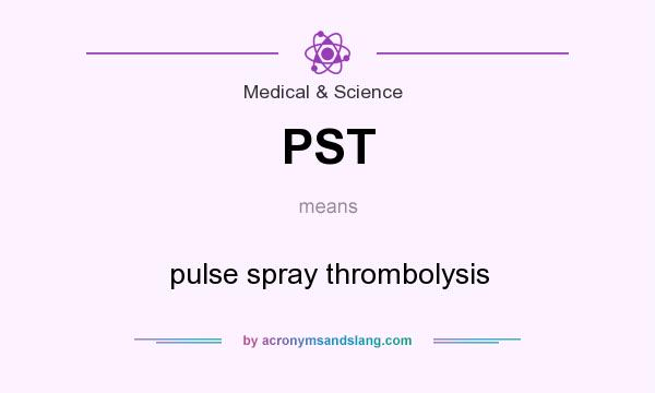 What does PST mean? It stands for pulse spray thrombolysis