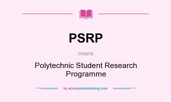 What does PSRP mean? It stands for Polytechnic Student Research Programme
