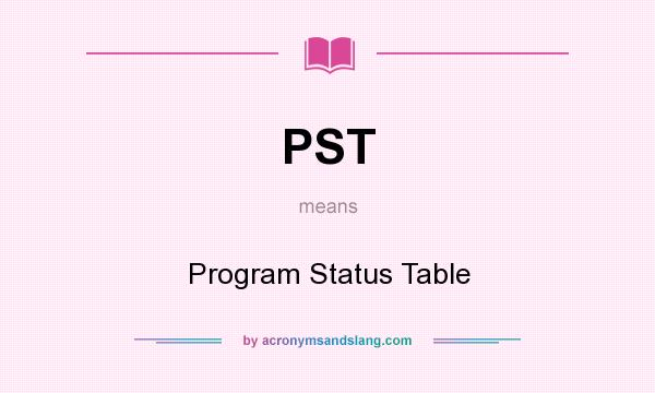 What does PST mean? It stands for Program Status Table