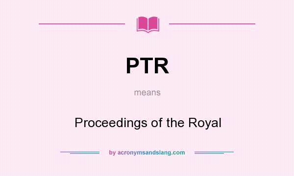 What does PTR mean? It stands for Proceedings of the Royal