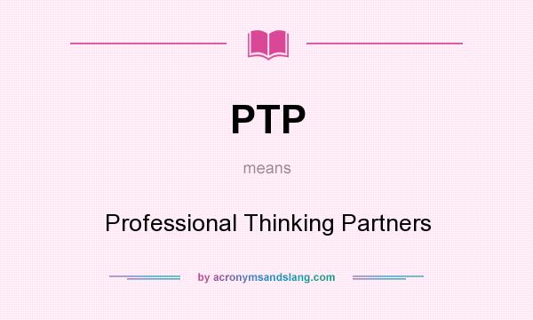What does PTP mean? It stands for Professional Thinking Partners