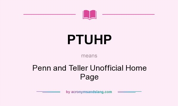What does PTUHP mean? It stands for Penn and Teller Unofficial Home Page