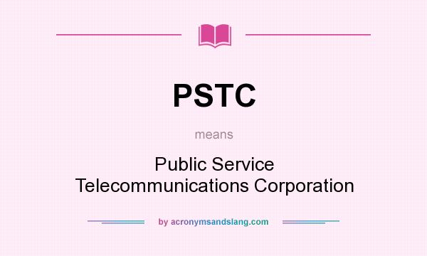 What does PSTC mean? It stands for Public Service Telecommunications Corporation