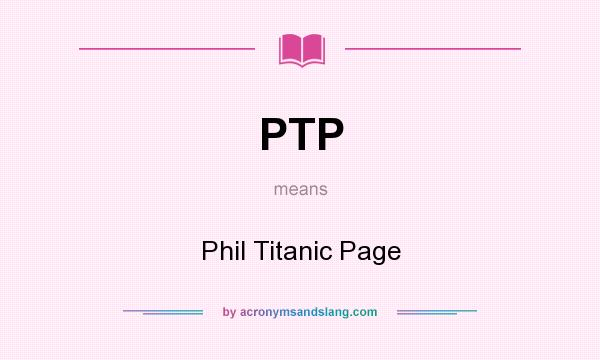 What does PTP mean? It stands for Phil Titanic Page