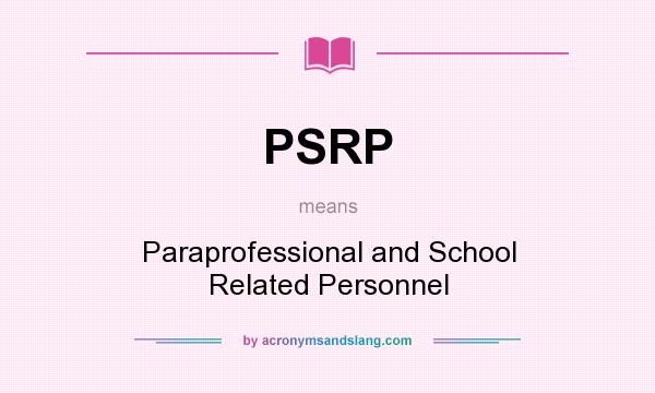 What does PSRP mean? It stands for Paraprofessional and School Related Personnel