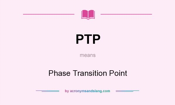 What does PTP mean? It stands for Phase Transition Point