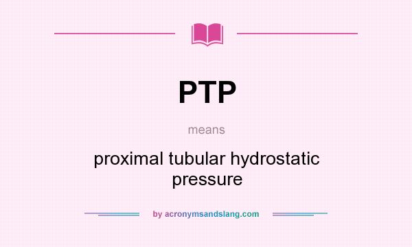 What does PTP mean? It stands for proximal tubular hydrostatic pressure