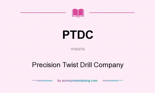 What does PTDC mean? It stands for Precision Twist Drill Company