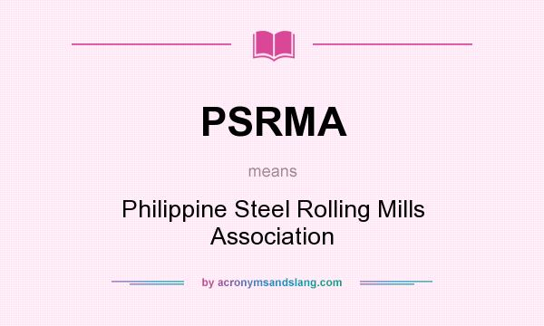 What does PSRMA mean? It stands for Philippine Steel Rolling Mills Association