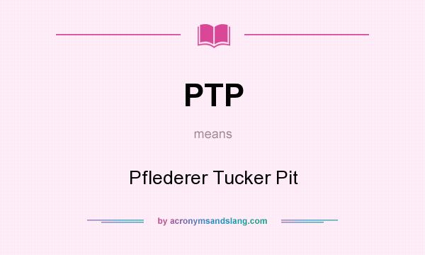 What does PTP mean? It stands for Pflederer Tucker Pit