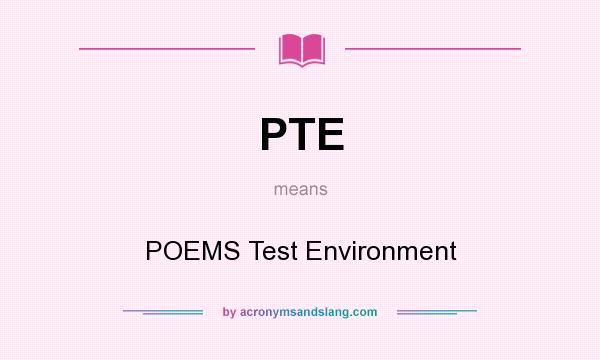 What does PTE mean? It stands for POEMS Test Environment