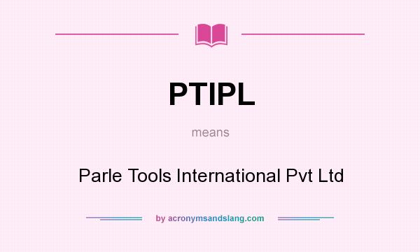 What does PTIPL mean? It stands for Parle Tools International Pvt Ltd
