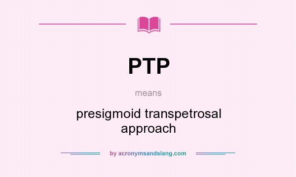 What does PTP mean? It stands for presigmoid transpetrosal approach
