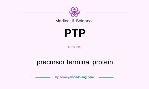 What does PTP mean? It stands for precursor terminal protein