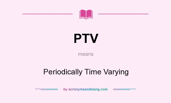 What does PTV mean? It stands for Periodically Time Varying