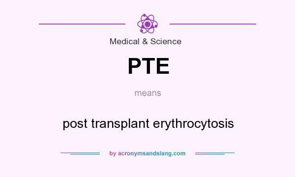 What does PTE mean? It stands for post transplant erythrocytosis