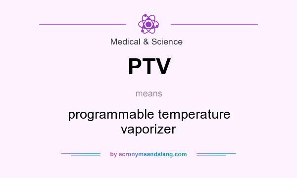 What does PTV mean? It stands for programmable temperature vaporizer