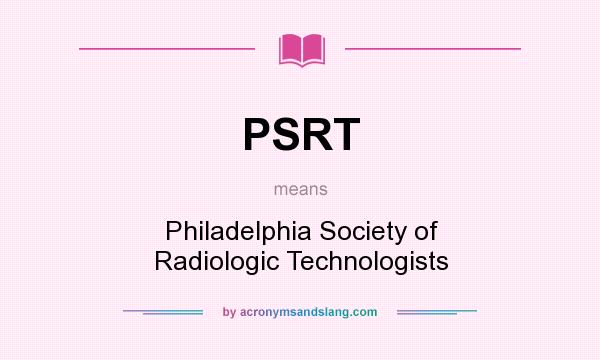 What does PSRT mean? It stands for Philadelphia Society of Radiologic Technologists