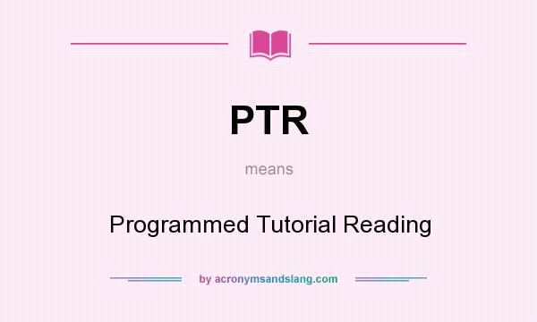 What does PTR mean? It stands for Programmed Tutorial Reading