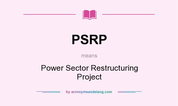 What does PSRP mean? It stands for Power Sector Restructuring Project