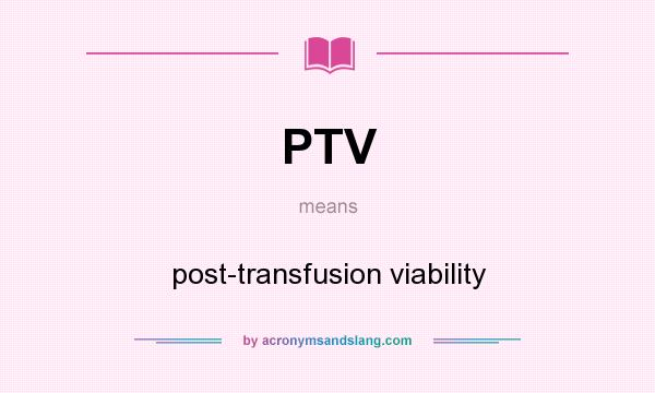 What does PTV mean? It stands for post-transfusion viability