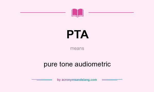 What does PTA mean? It stands for pure tone audiometric