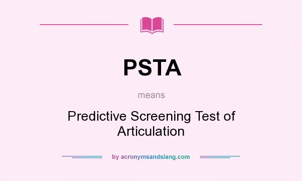What does PSTA mean? It stands for Predictive Screening Test of Articulation