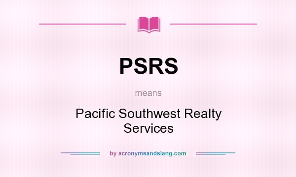 What does PSRS mean? It stands for Pacific Southwest Realty Services