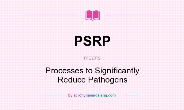 What does PSRP mean? It stands for Processes to Significantly Reduce Pathogens