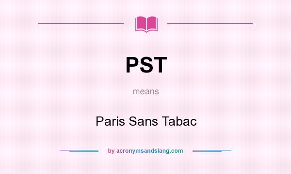 What does PST mean? It stands for Paris Sans Tabac