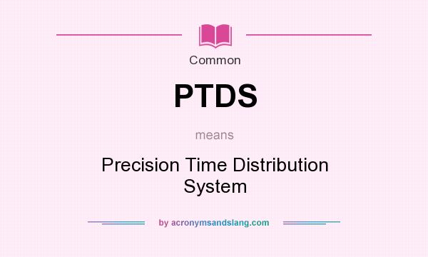 What does PTDS mean? It stands for Precision Time Distribution System