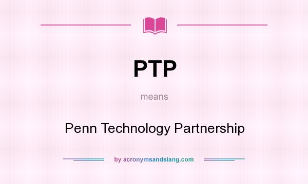 What does PTP mean? It stands for Penn Technology Partnership