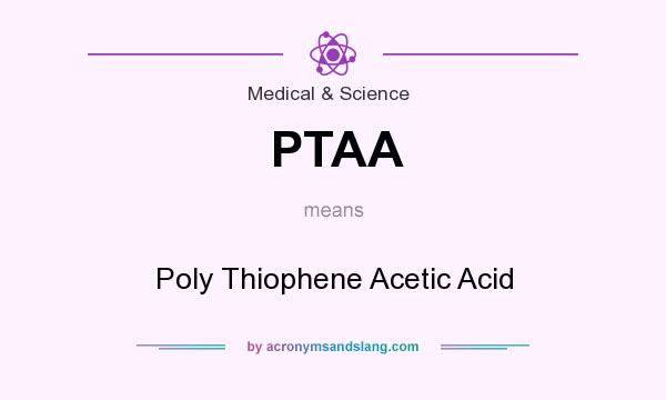What does PTAA mean? It stands for Poly Thiophene Acetic Acid