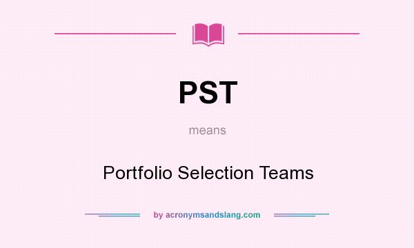 What does PST mean? It stands for Portfolio Selection Teams