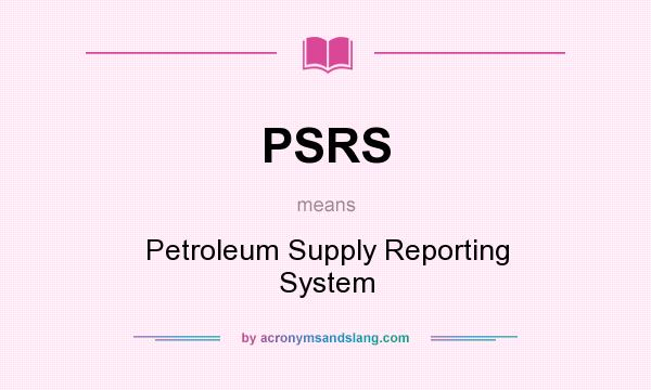 What does PSRS mean? It stands for Petroleum Supply Reporting System