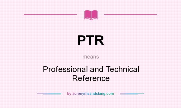 What does PTR mean? It stands for Professional and Technical Reference