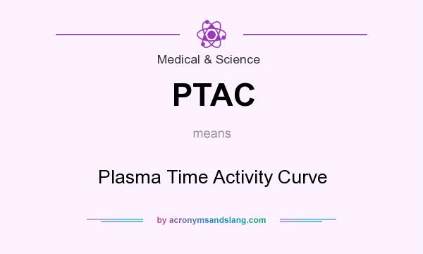 What does PTAC mean? It stands for Plasma Time Activity Curve